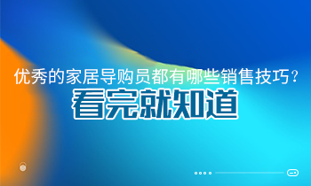 優秀的家居導購員都有哪些銷售技巧？看完就知道