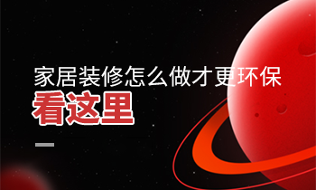 家居裝修怎么做才更環保？看這里